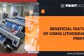 Features of using Lithographic Printing